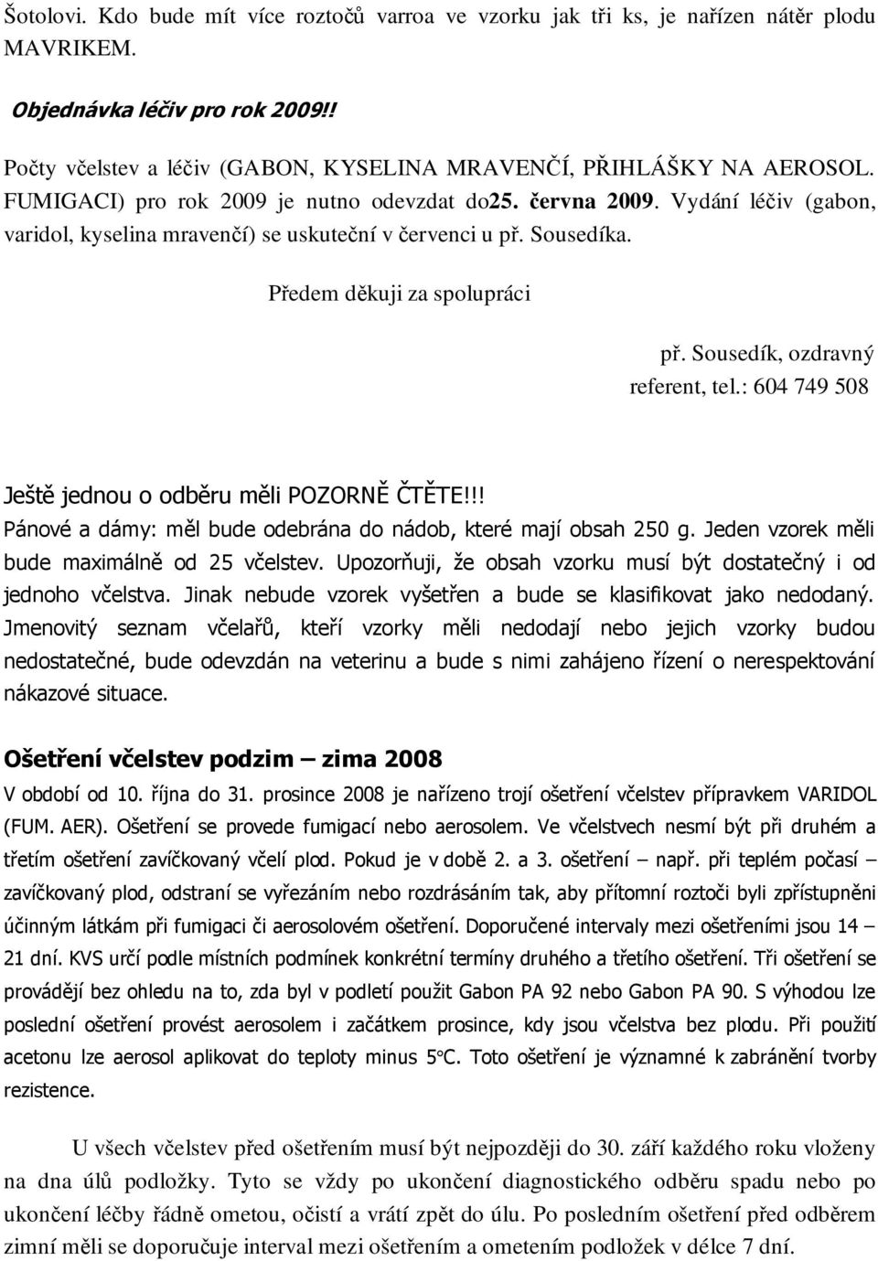 Sousedík, ozdravný referent, tel.: 604 749 508 Ještě jednou o odběru měli POZORNĚ ČTĚTE!!! Pánové a dámy: měl bude odebrána do nádob, které mají obsah 250 g.