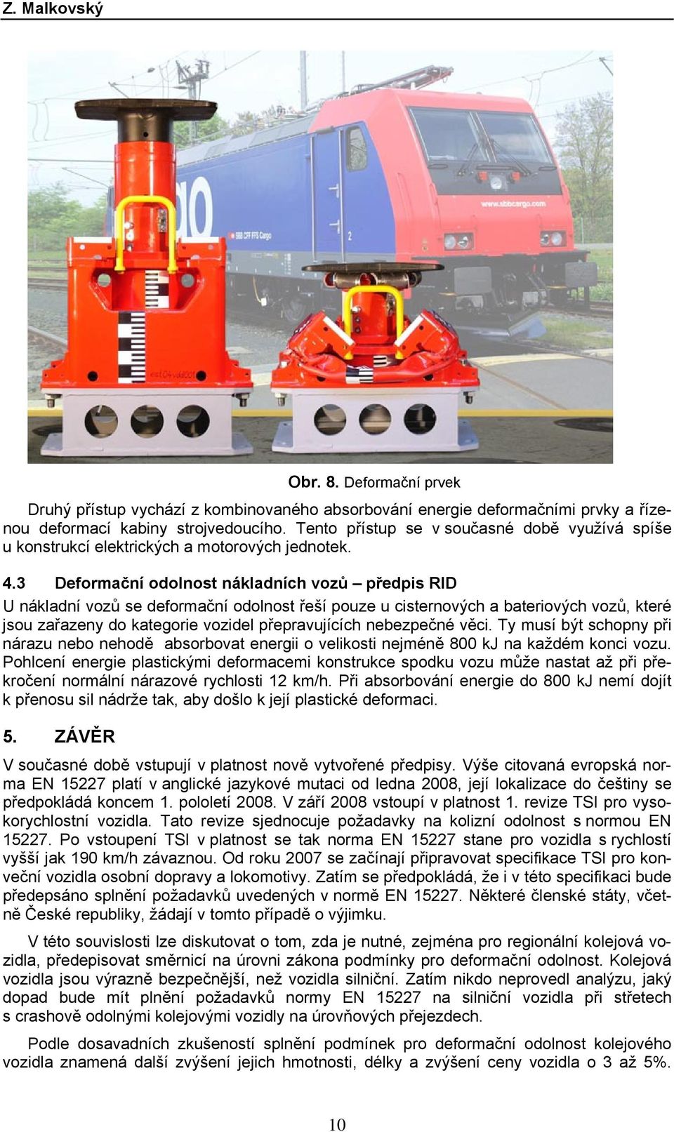 3 Deformační odolnost nákladních vozů předpis RID U nákladní vozů se deformační odolnost řeší pouze u cisternových a bateriových vozů, které jsou zařazeny do kategorie vozidel přepravujících