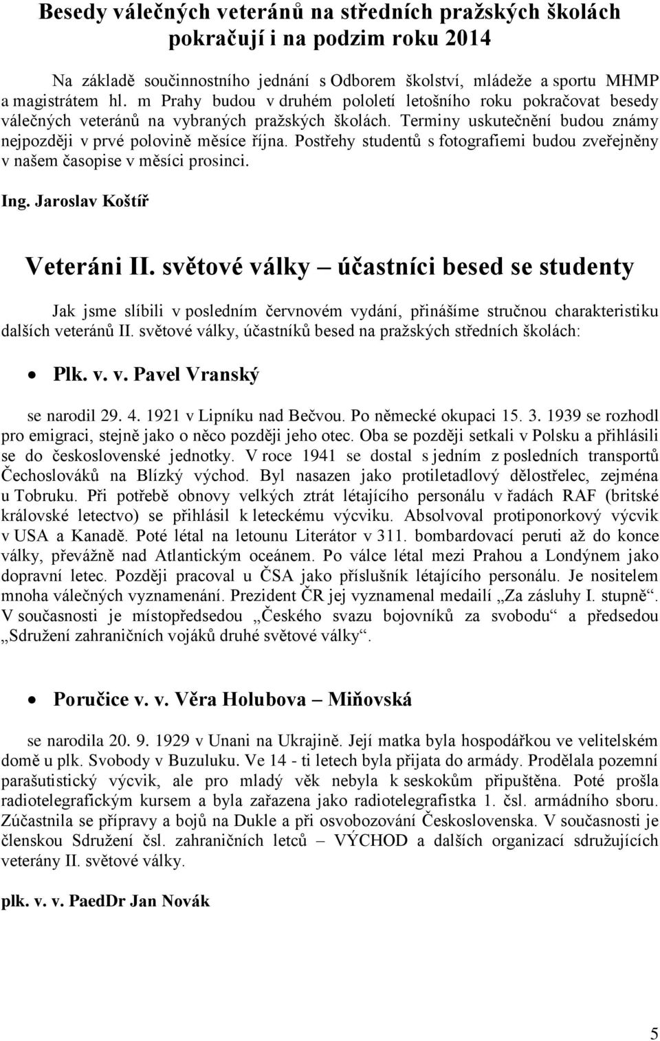 Postřehy studentů s fotografiemi budou zveřejněny v našem časopise v měsíci prosinci. Ing. Jaroslav Koštíř Veteráni II.