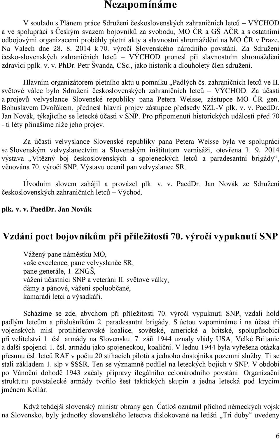 Za Sdružení česko-slovenských zahraničních letců VÝCHOD pronesl při slavnostním shromáždění zdravici pplk. v. v. PhDr. Petr Švanda, CSc., jako historik a dlouholetý člen sdružení.