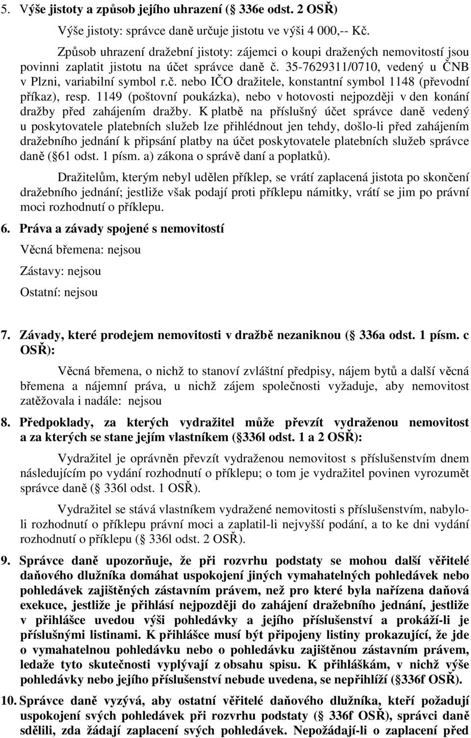 1149 (poštovní poukázka), nebo v hotovosti nejpozději v den konání dražby před zahájením dražby.