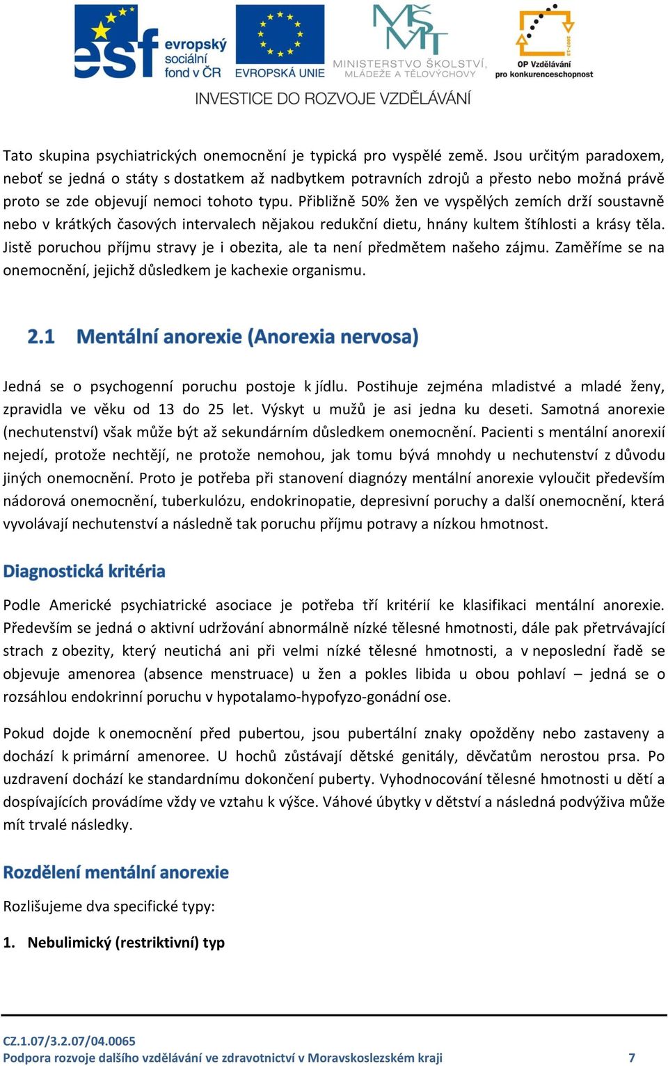 Přibližně 50% žen ve vyspělých zemích drží soustavně nebo v krátkých časových intervalech nějakou redukční dietu, hnány kultem štíhlosti a krásy těla.