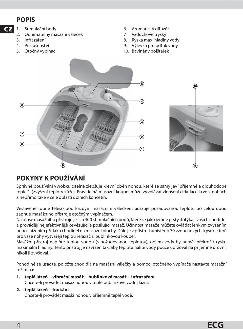 Pravidelná masážní koupel může vyvolávat zlepšení cirkulace krve v nohách a nepřímo také v celé oblasti dolních končetin.