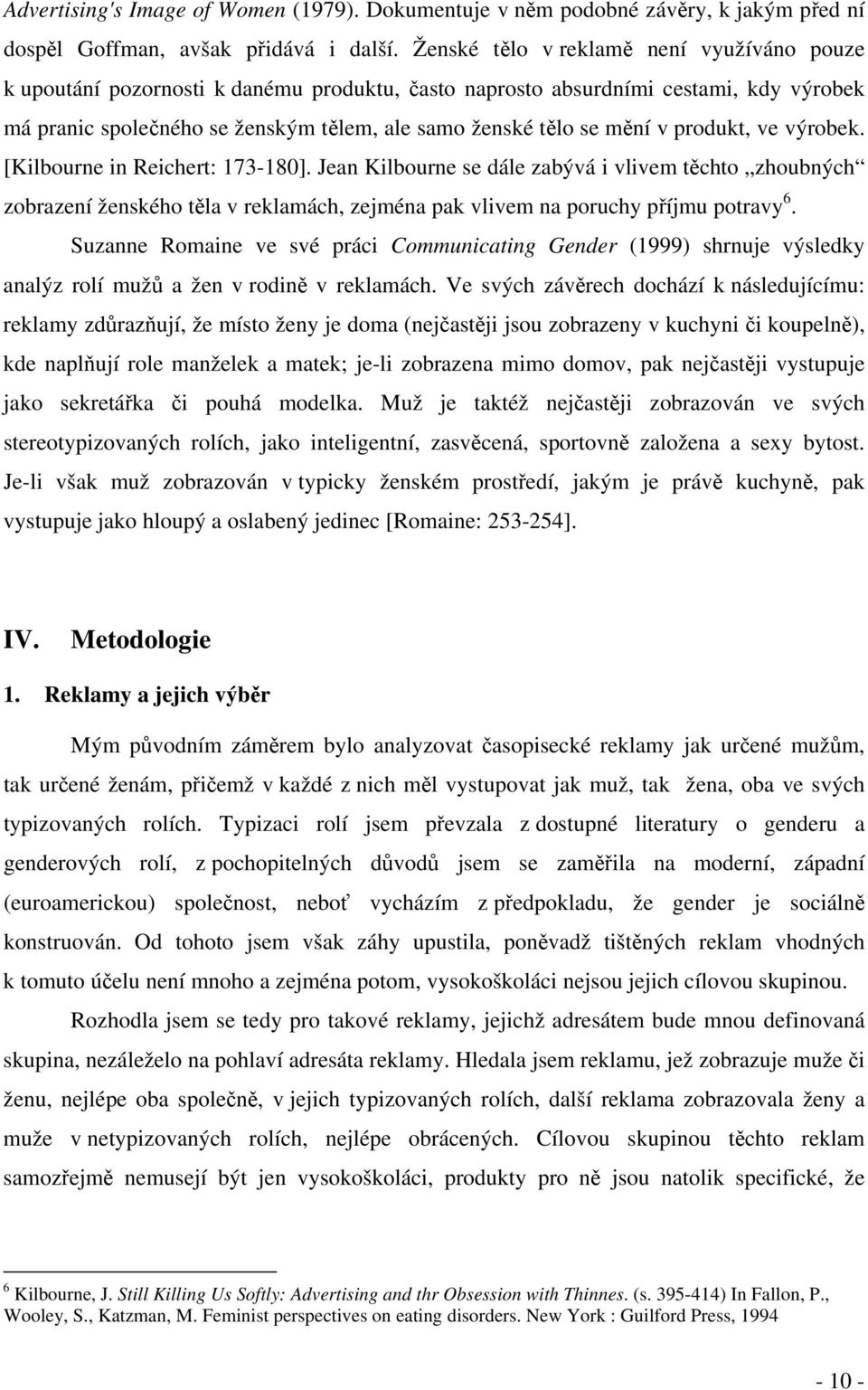 v produkt, ve výrobek. [Kilbourne in Reichert: 173-180]. Jean Kilbourne se dále zabývá i vlivem těchto zhoubných zobrazení ženského těla v reklamách, zejména pak vlivem na poruchy příjmu potravy 6.