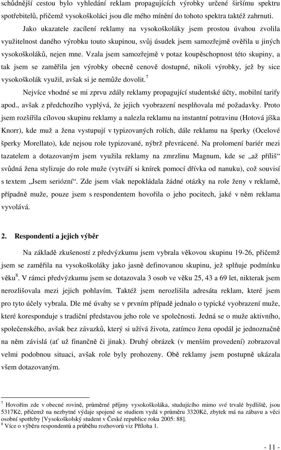 Vzala jsem samozřejmě v potaz koupěschopnost této skupiny, a tak jsem se zaměřila jen výrobky obecně cenově dostupné, nikoli výrobky, jež by sice vysokoškolák využil, avšak si je nemůže dovolit.