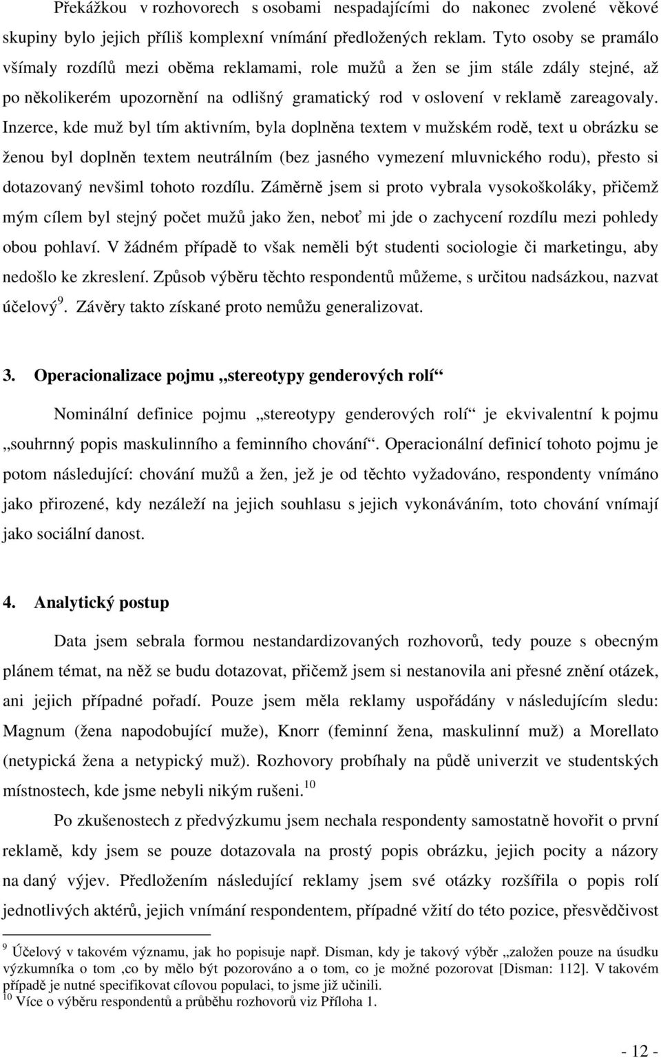 Inzerce, kde muž byl tím aktivním, byla doplněna textem v mužském rodě, text u obrázku se ženou byl doplněn textem neutrálním (bez jasného vymezení mluvnického rodu), přesto si dotazovaný nevšiml