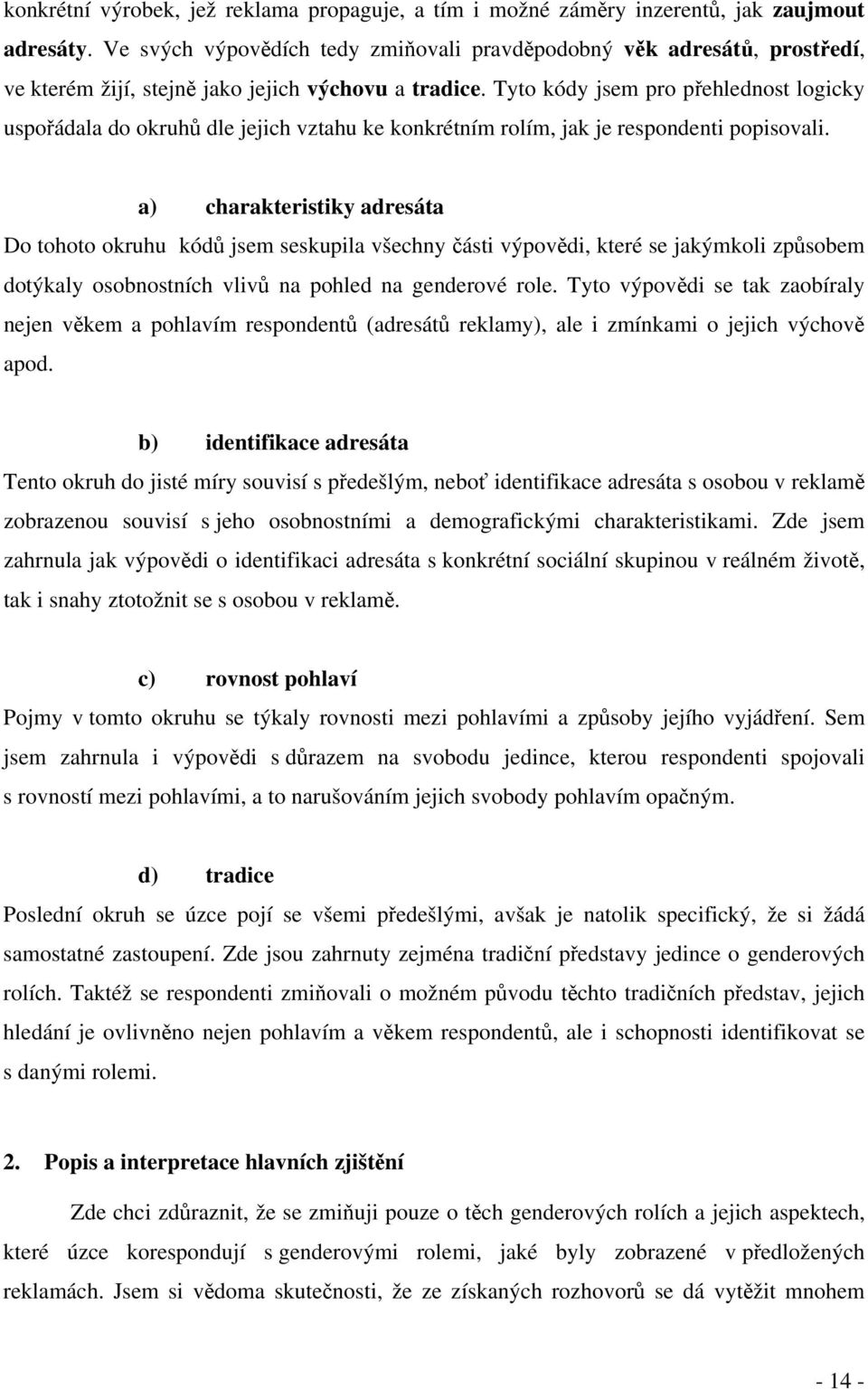 Tyto kódy jsem pro přehlednost logicky uspořádala do okruhů dle jejich vztahu ke konkrétním rolím, jak je respondenti popisovali.