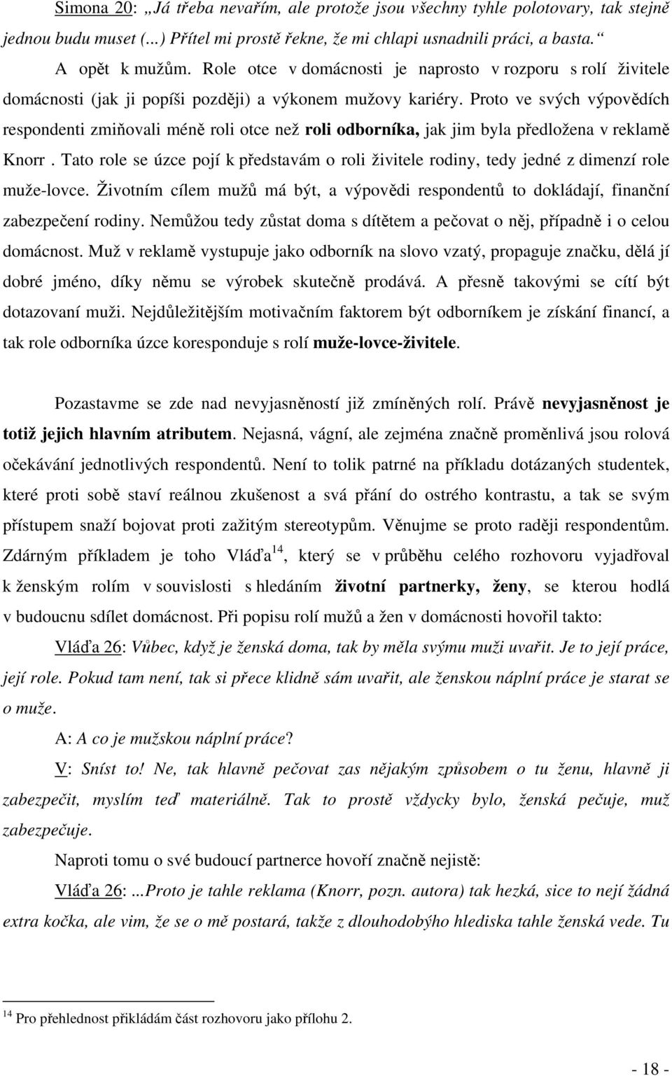 Proto ve svých výpovědích respondenti zmiňovali méně roli otce než roli odborníka, jak jim byla předložena v reklamě Knorr.