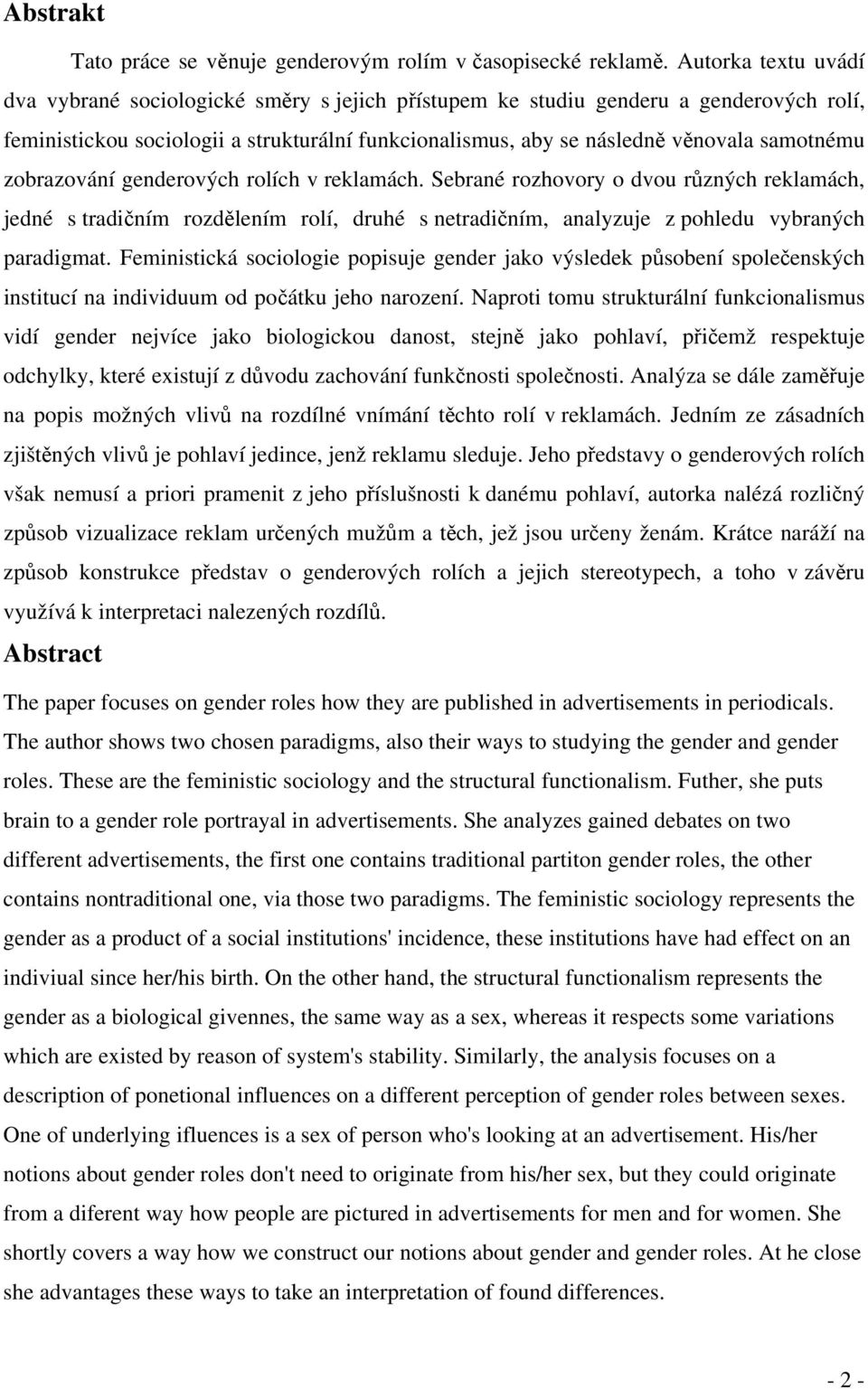 zobrazování genderových rolích v reklamách. Sebrané rozhovory o dvou různých reklamách, jedné s tradičním rozdělením rolí, druhé s netradičním, analyzuje z pohledu vybraných paradigmat.