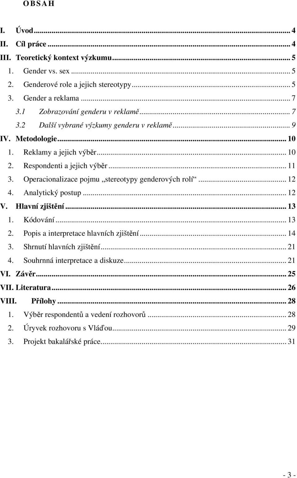 Operacionalizace pojmu stereotypy genderových rolí... 12 4. Analytický postup... 12 V. Hlavní zjištění... 13 1. Kódování... 13 2. Popis a interpretace hlavních zjištění... 14 3.