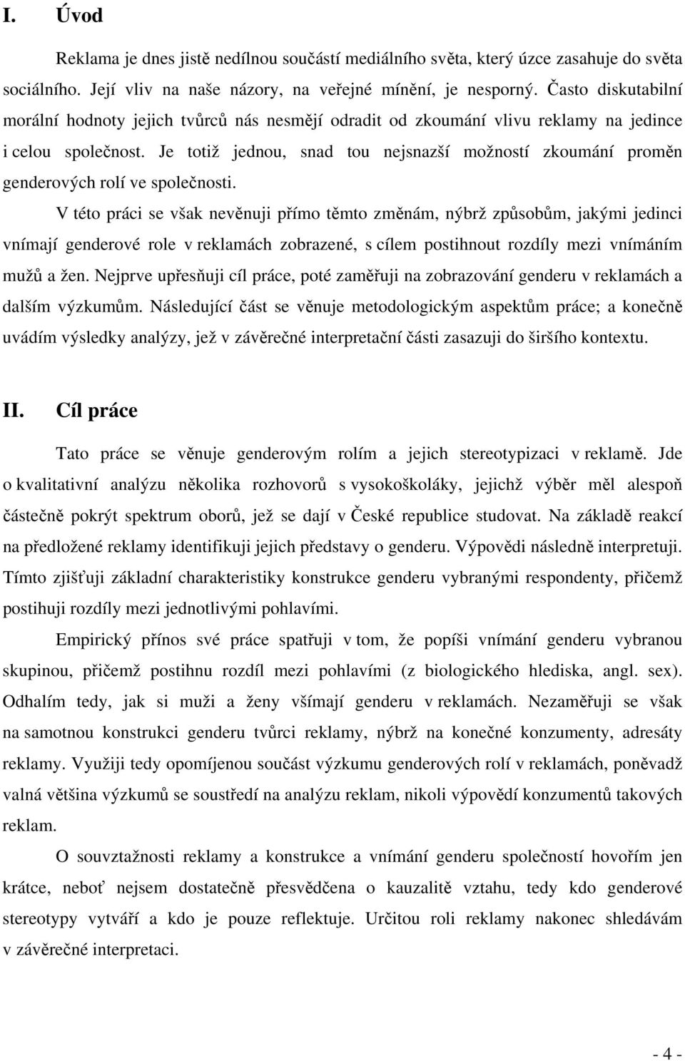 Je totiž jednou, snad tou nejsnazší možností zkoumání proměn genderových rolí ve společnosti.