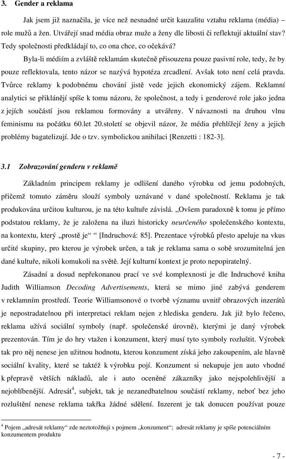 Byla-li médiím a zvláště reklamám skutečně přisouzena pouze pasivní role, tedy, že by pouze reflektovala, tento názor se nazývá hypotéza zrcadlení. Avšak toto není celá pravda.