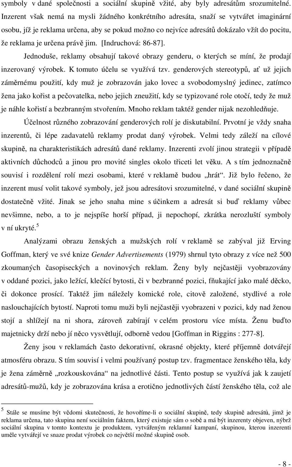 určena právě jim. [Indruchová: 86-87]. Jednoduše, reklamy obsahují takové obrazy genderu, o kterých se míní, že prodají inzerovaný výrobek. K tomuto účelu se využívá tzv.