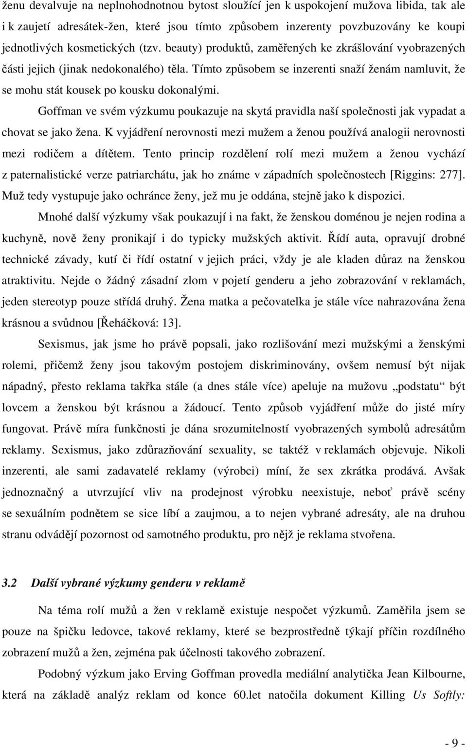 Tímto způsobem se inzerenti snaží ženám namluvit, že se mohu stát kousek po kousku dokonalými. Goffman ve svém výzkumu poukazuje na skytá pravidla naší společnosti jak vypadat a chovat se jako žena.