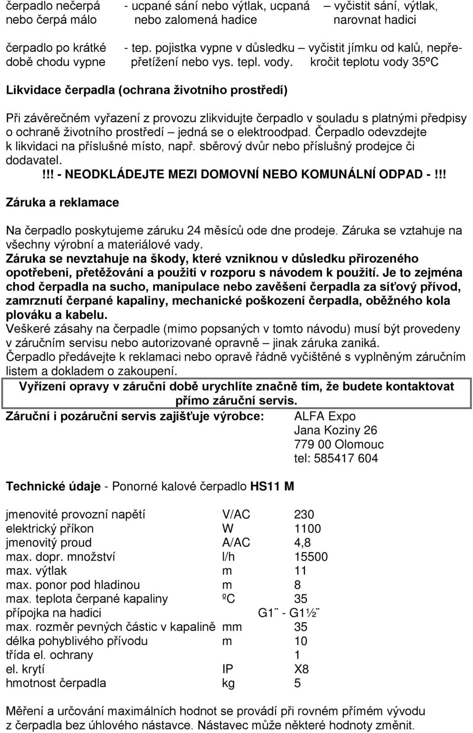 kročit teplotu vody 35ºC Likvidace čerpadla (ochrana životního prostředí) Při závěrečném vyřazení z provozu zlikvidujte čerpadlo v souladu s platnými předpisy o ochraně životního prostředí jedná se o