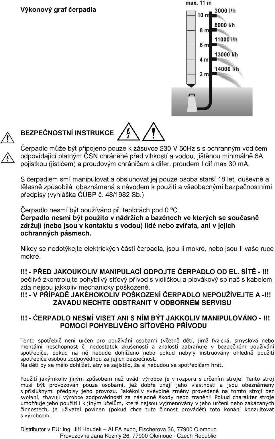 S čerpadlem smí manipulovat a obsluhovat jej pouze osoba starší 18 let, duševně a tělesně způsobilá, obeznámená s návodem k použití a všeobecnými bezpečnostními předpisy (vyhláška ČÚBP č. 48/1982 Sb.
