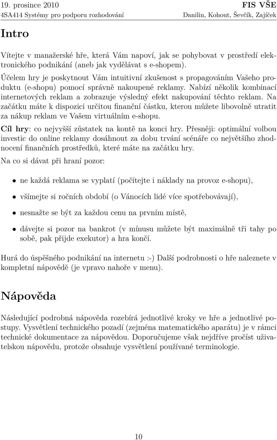 Nabízí několik kombinací internetových reklam a zobrazuje výsledný efekt nakupování těchto reklam.