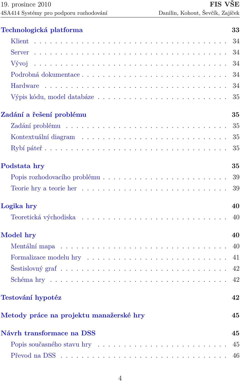 .............................. 35 Kontextuální diagram............................ 35 Rybí páteř................................... 35 Podstata hry 35 Popis rozhodovacího problému.