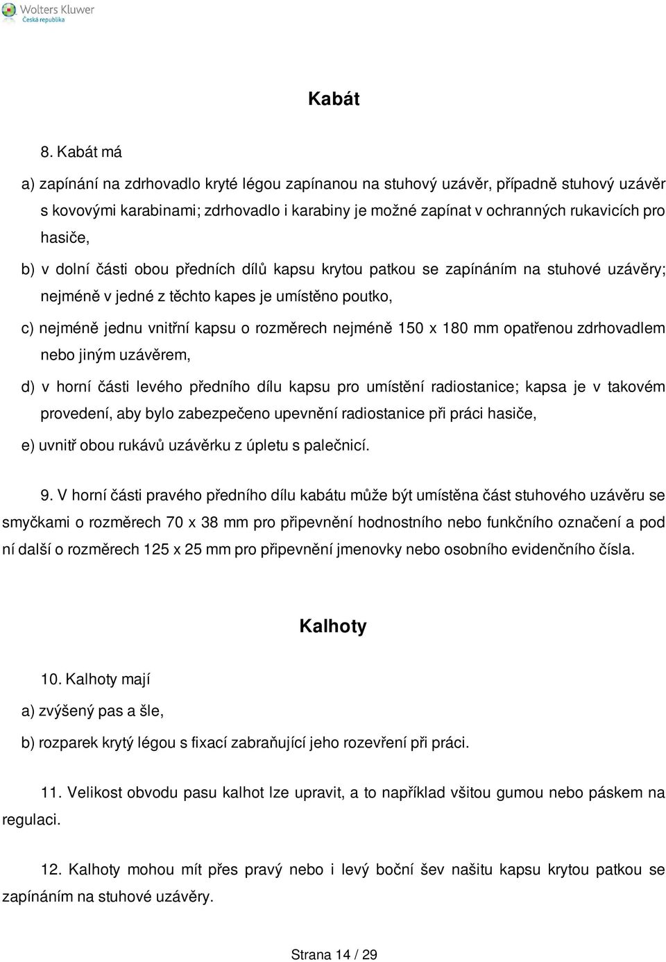 b) v dolní části obou předních dílů kapsu krytou patkou se zapínáním na stuhové uzávěry; nejméně v jedné z těchto kapes je umístěno poutko, c) nejméně jednu vnitřní kapsu o rozměrech nejméně 150 x