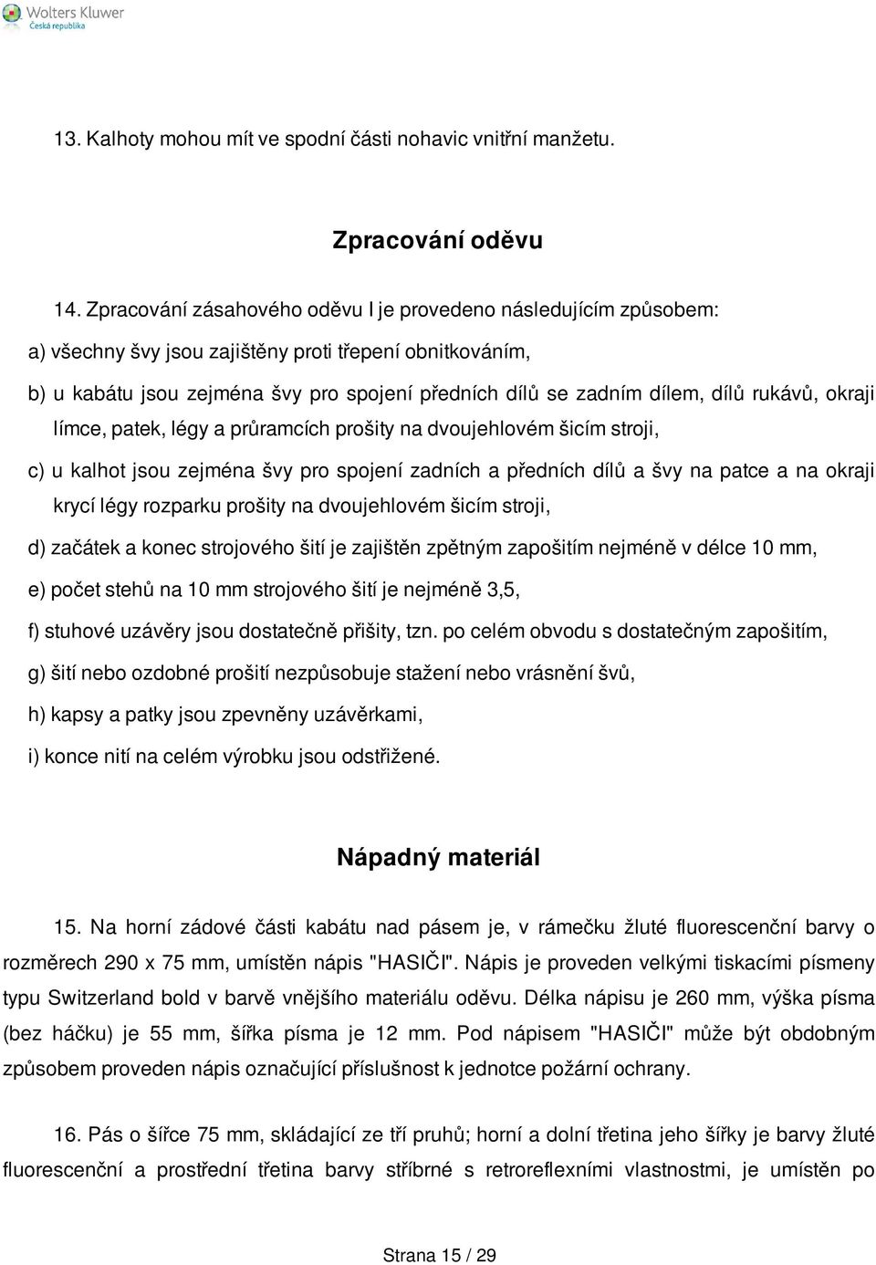 dílů rukávů, okraji límce, patek, légy a průramcích prošity na dvoujehlovém šicím stroji, c) u kalhot jsou zejména švy pro spojení zadních a předních dílů a švy na patce a na okraji krycí légy