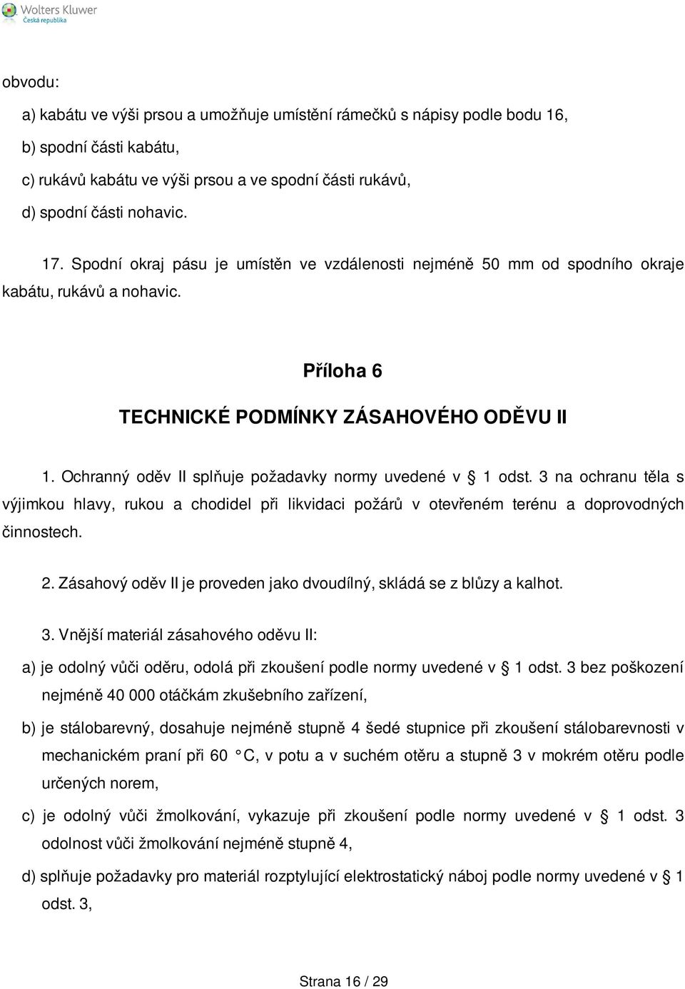 Ochranný oděv II splňuje požadavky normy uvedené v 1 odst. 3 na ochranu těla s výjimkou hlavy, rukou a chodidel při likvidaci požárů v otevřeném terénu a doprovodných činnostech. 2.