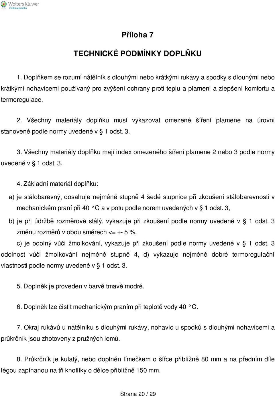 Všechny materiály doplňku musí vykazovat omezené šíření plamene na úrovni stanovené podle normy uvedené v 1 odst. 3.