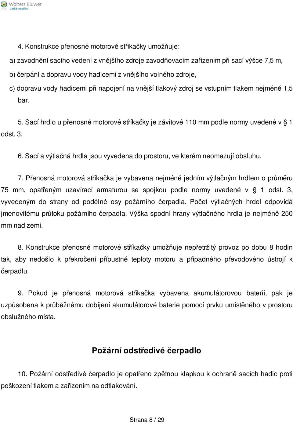 Sací hrdlo u přenosné motorové stříkačky je závitové 110 mm podle normy uvedené v 1 6. Sací a výtlačná hrdla jsou vyvedena do prostoru, ve kterém neomezují obsluhu. 7.