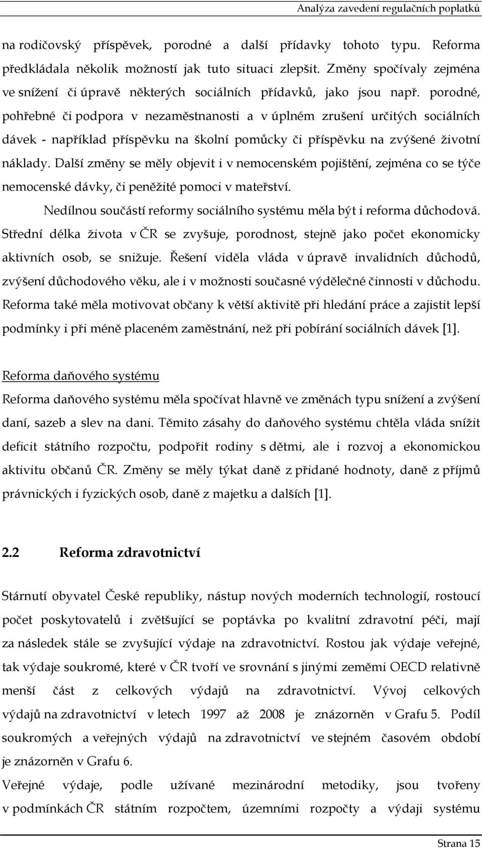 porodné, pohřebné či podpora v nezaměstnanosti a v úplném zrušení určitých sociálních dávek - například příspěvku na školní pomůcky či příspěvku na zvýšené životní náklady.