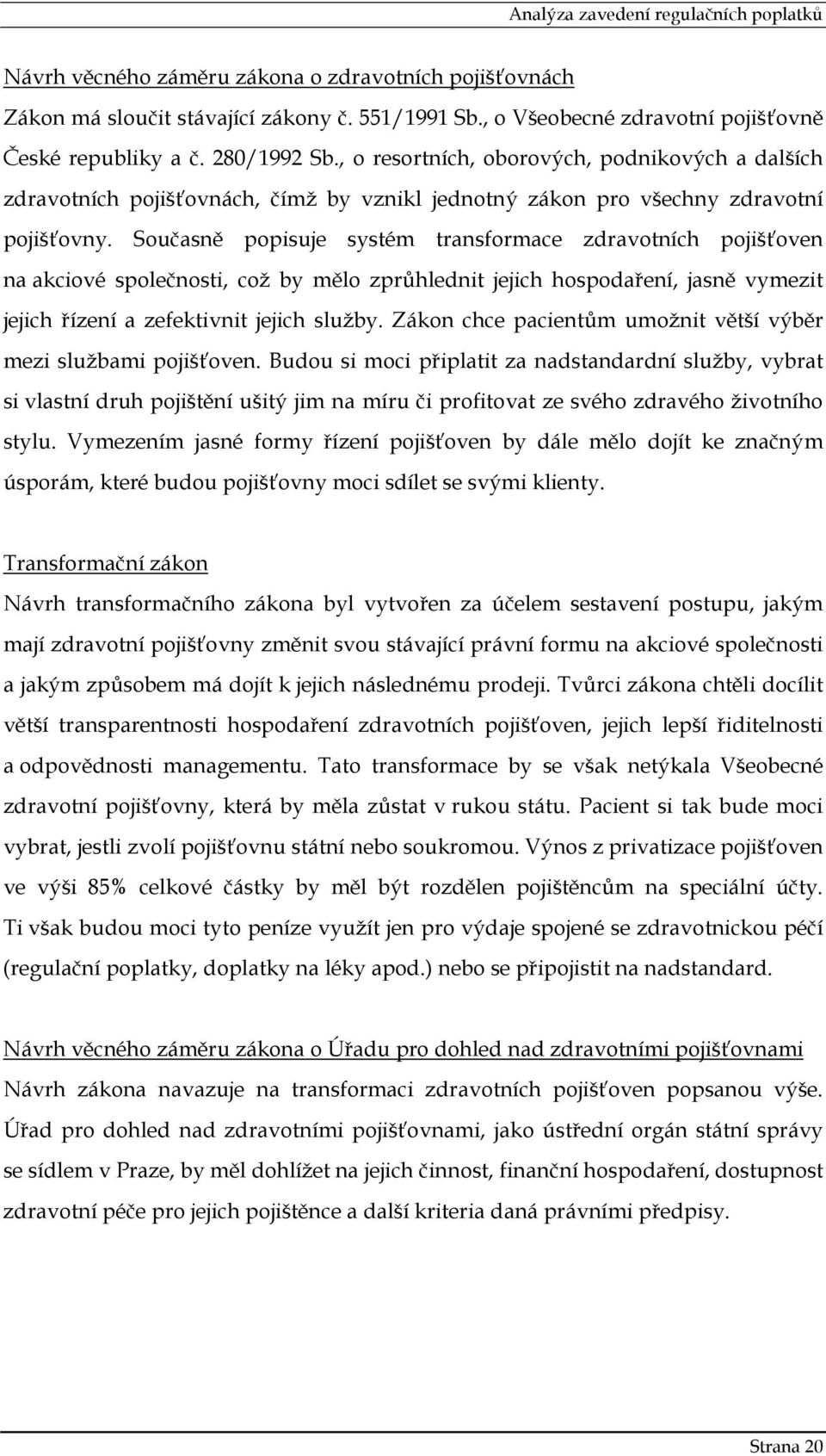 Současně popisuje systém transformace zdravotních pojišťoven na akciové společnosti, což by mělo zprůhlednit jejich hospodaření, jasně vymezit jejich řízení a zefektivnit jejich služby.