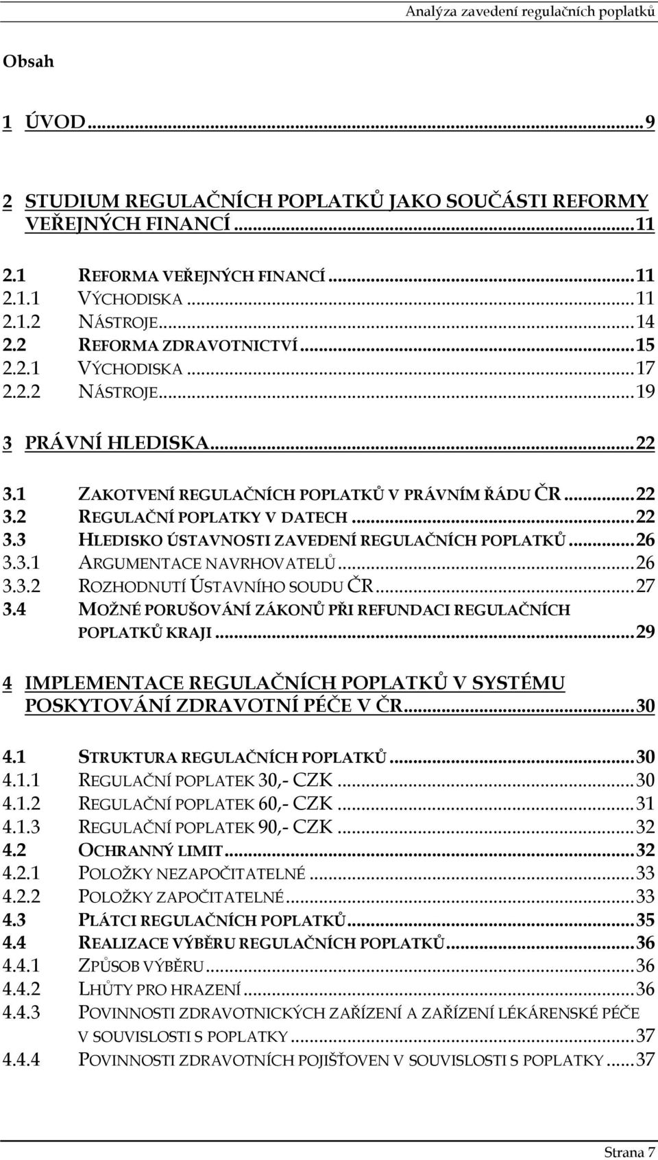 ..26 3.3.1 ARGUMENTACE NAVRHOVATELŮ...26 3.3.2 ROZHODNUTÍ ÚSTAVNÍHO SOUDU ČR...27 3.4 MOŽNÉ PORUŠOVÁNÍ ZÁKONŮ PŘI REFUNDACI REGULAČNÍCH POPLATKŮ KRAJI.