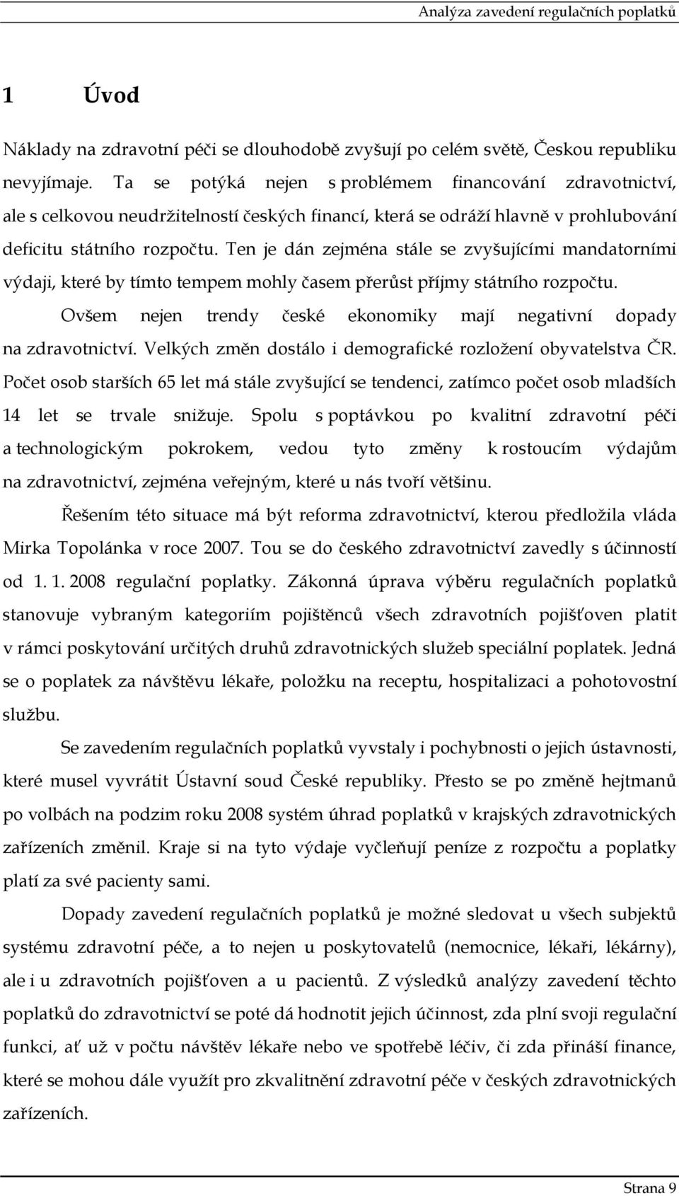 Ten je dán zejména stále se zvyšujícími mandatorními výdaji, které by tímto tempem mohly časem přerůst příjmy státního rozpočtu.