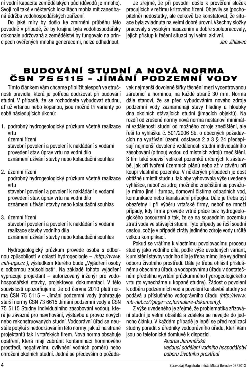 odhadnout. Je zřejmé, že při povodni došlo k prověření složek pracujících v režimu krizového řízení.