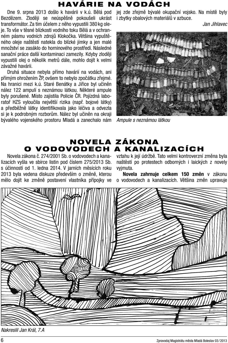 Většina vypuštěného oleje naštěstí natekla do blízké jímky a jen malé množství se zasáklo do horninového prostředí. Následné sanační práce další kontaminaci zamezily.