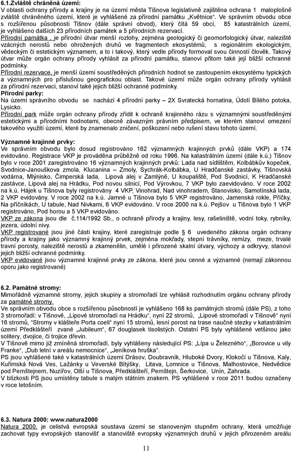 Přírodní památka, je přírodní útvar menší rozlohy, zejména geologický či geomorfologický útvar, naleziště vzácných nerostů nebo ohrožených druhů ve fragmentech ekosystémů, s regionálním ekologickým,