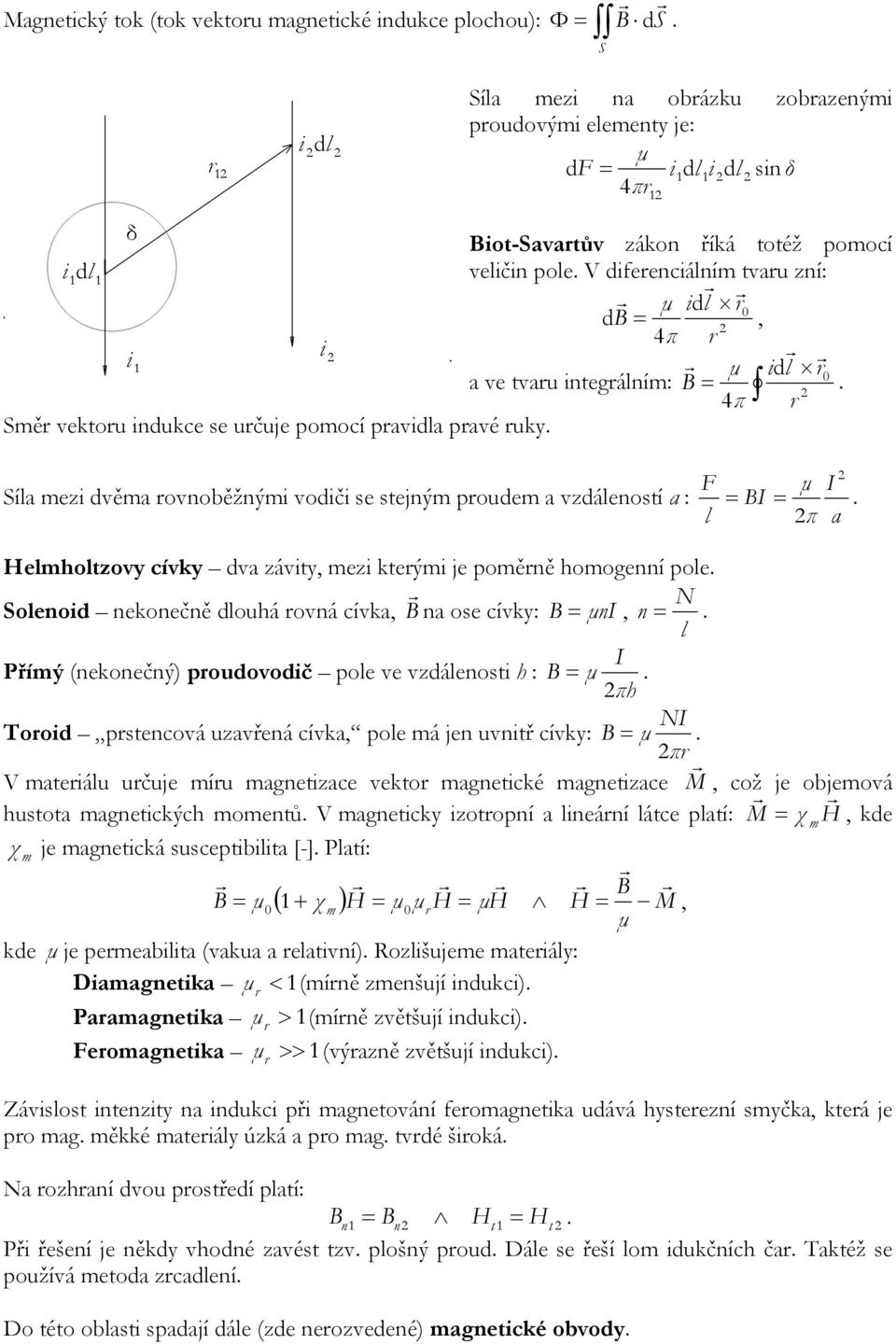 V difeenciálním tvau zní: µ idl db =, 4π i i µ idl a ve tvau integálním: B =. 4π mě vektou indukce se učuje pomocí pavidla pavé uky.