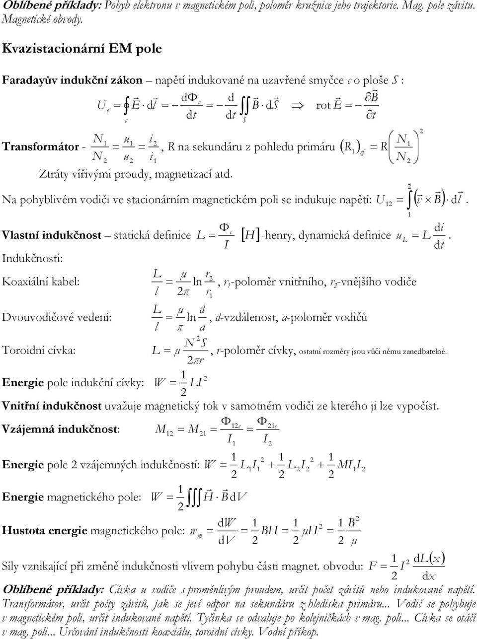 i Tansfomáto - N u i Ztáty vířivými poudy, magnetizací atd. Na pohyblivém vodiči ve stacionáním magnetickém poli se indukuje napětí: U = v B.