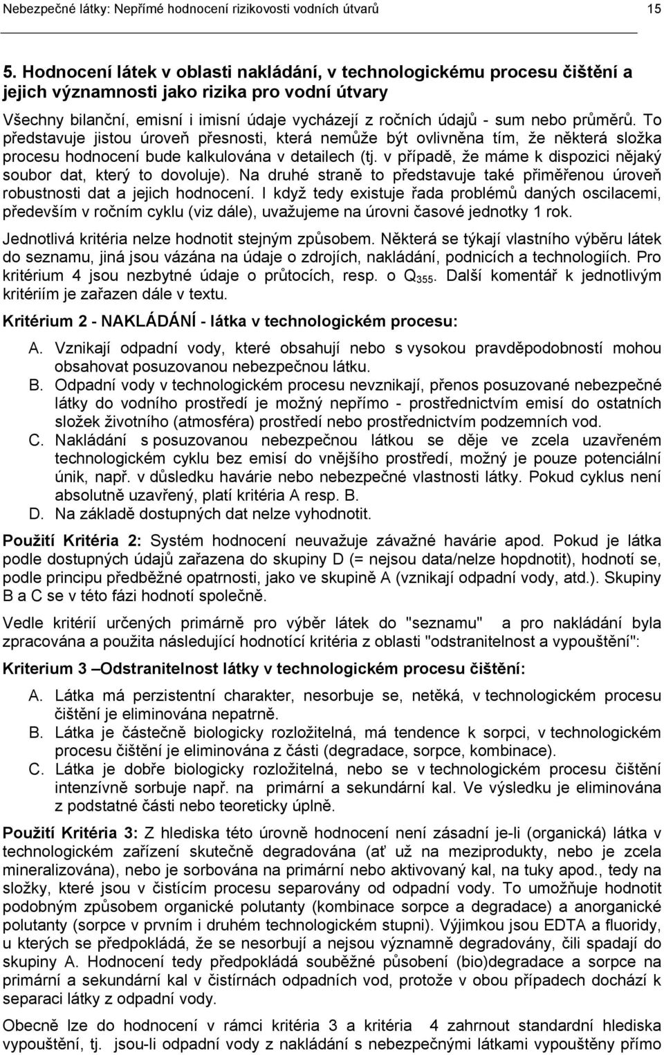 průměrů. To představuje jistou úroveň přesnosti, která nemůže být ovlivněna tím, že některá složka procesu hodnocení bude kalkulována v detailech (tj.