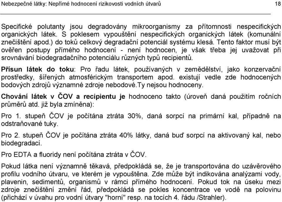 Tento faktor musí být ověřen postupy přímého hodnocení - není hodnocen, je však třeba jej uvažovat při srovnávání biodegradačního potenciálu různých typů recipientů.