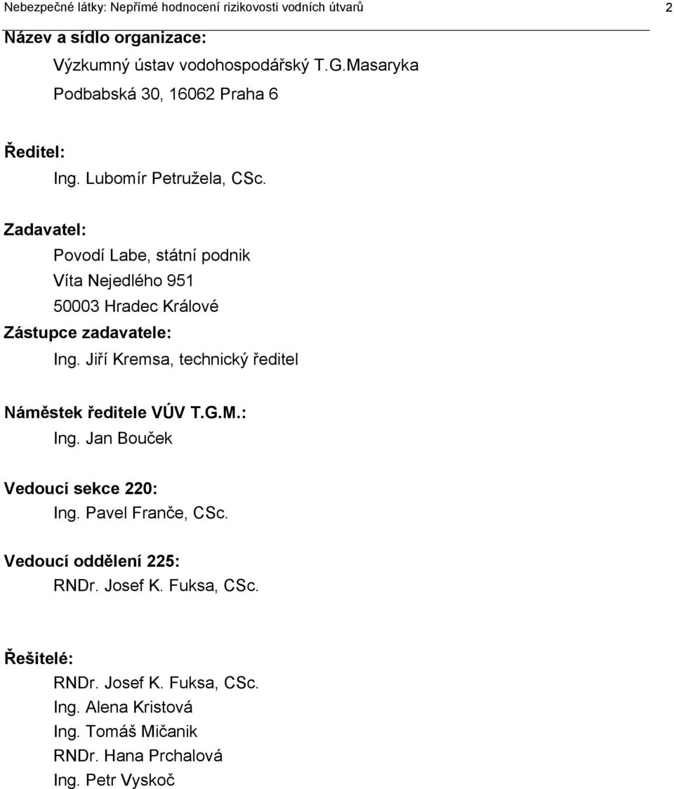 Zadavatel: Povodí Labe, státní podnik Víta Nejedlého 951 50003 Hradec Králové Zástupce zadavatele: Ing.