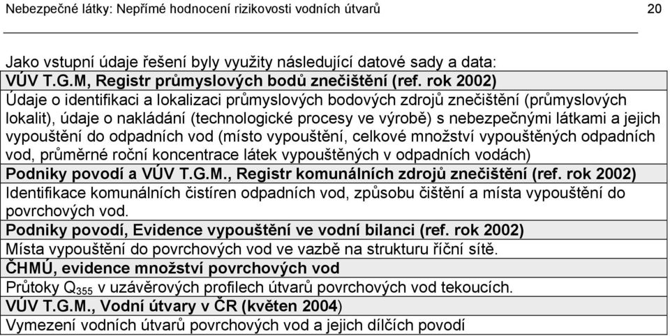 vypouštění do odpadních vod (místo vypouštění, celkové množství vypouštěných odpadních vod, průměrné roční koncentrace látek vypouštěných v odpadních vodách) Podniky povodí a VÚV T.G.M.