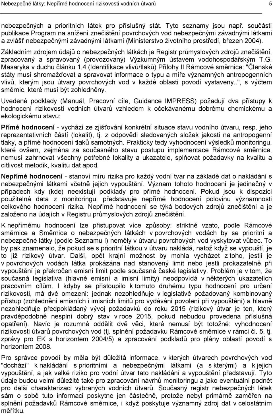 Základním zdrojem údajů o nebezpečných látkách je Registr průmyslových zdrojů znečištění, zpracovaný a spravovaný (provozovaný) Výzkumným ústavem vodohospodářským T.G. Masaryka v duchu článku 1.