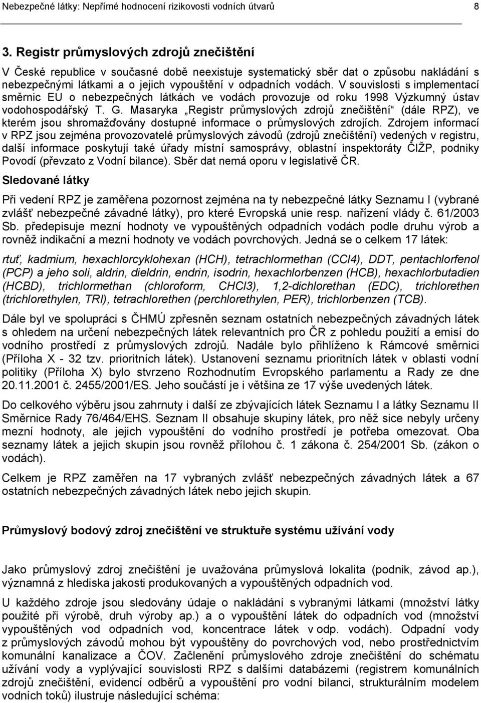 V souvislosti s implementací směrnic EU o nebezpečných látkách ve vodách provozuje od roku 1998 Výzkumný ústav vodohospodářský T. G.