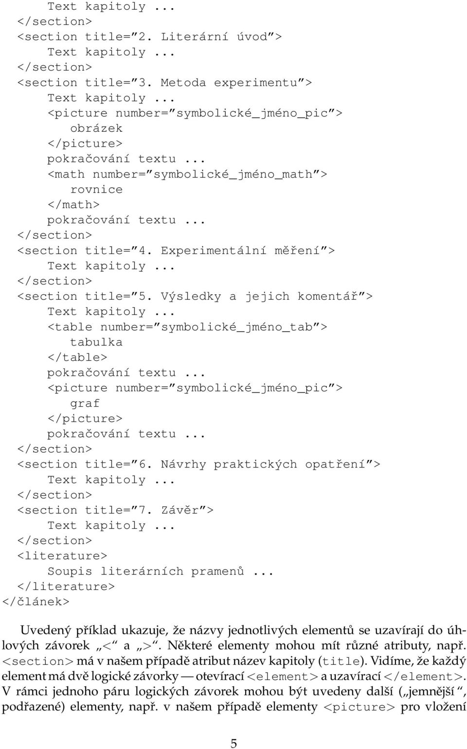 Experimentální měření > Text kapitoly... </section> <section title= 5. Výsledky a jejich komentář > Text kapitoly... <table number= symbolické_jméno_tab > tabulka </table> pokračování textu.