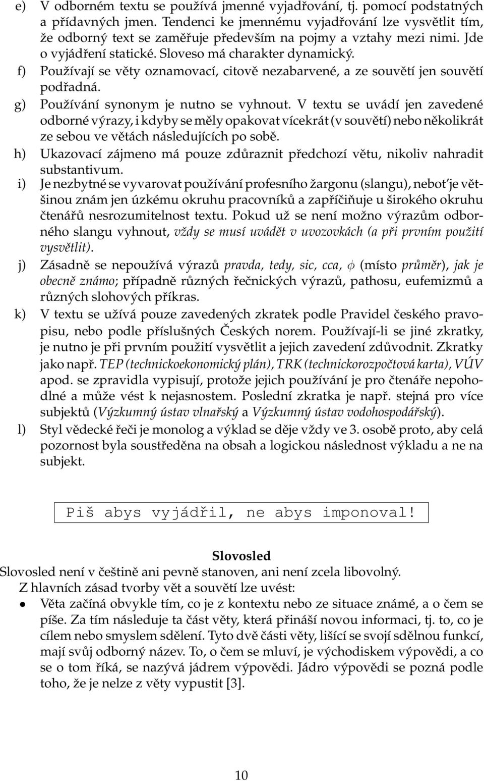 f) Používají se věty oznamovací, citově nezabarvené, a ze souvětí jen souvětí podřadná. g) Používání synonym je nutno se vyhnout.