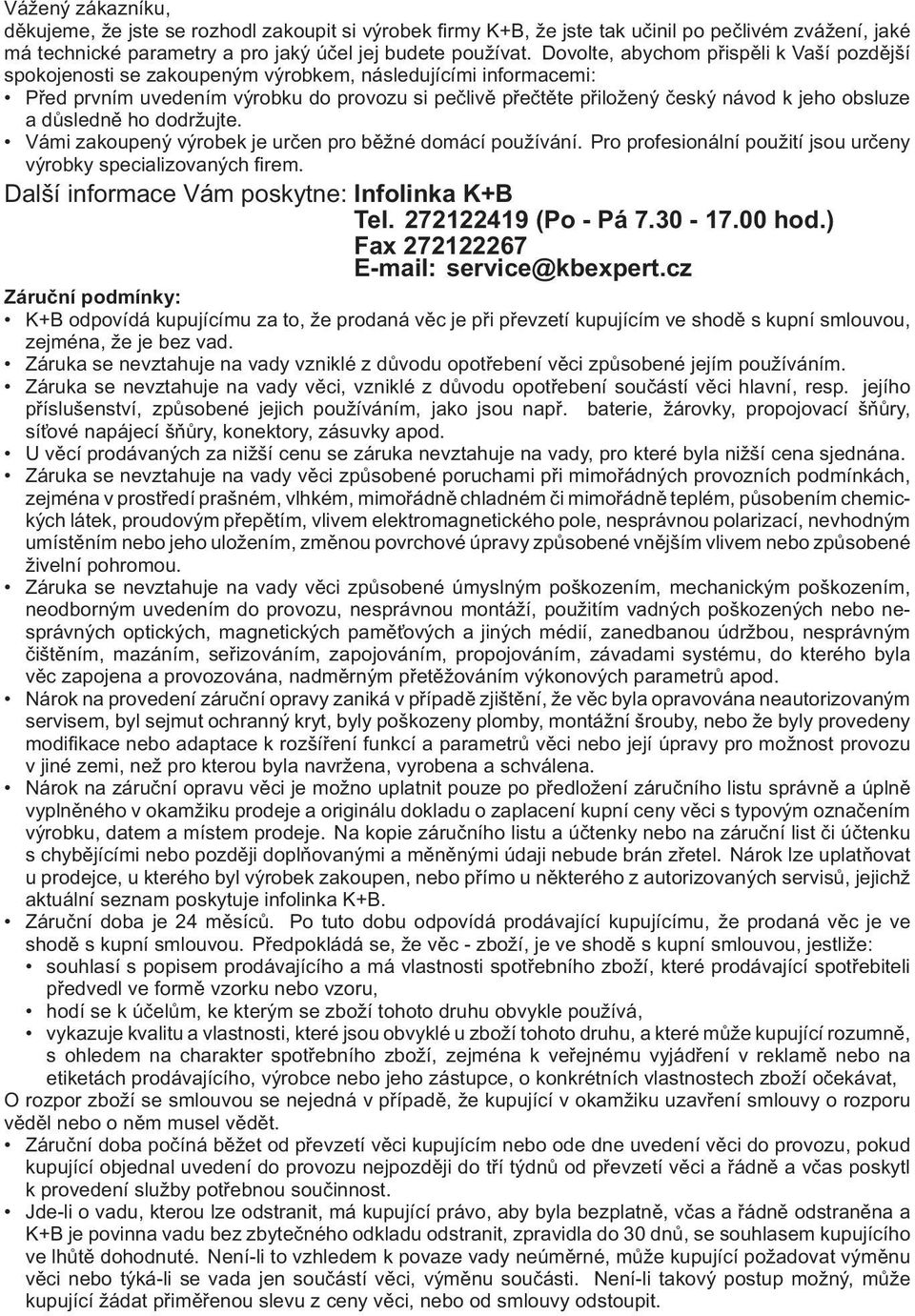 obsluze adůsledně ho dodržujte. Vámi zakoupený výrobek je určen pro běžné domácí používání. Pro profesionální použití jsou určeny výrobky specializovaných firem.