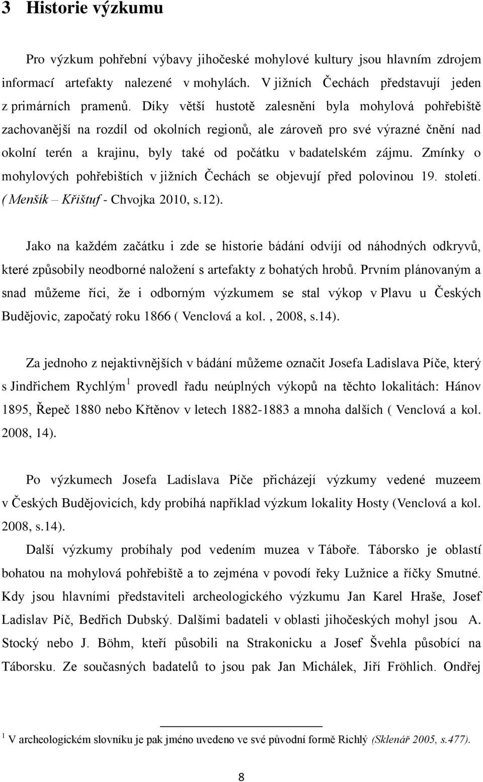 zájmu. Zmínky o mohylových pohřebištích v jiţních Čechách se objevují před polovinou 19. století. ( Menšík Křištuf - Chvojka 2010, s.12).