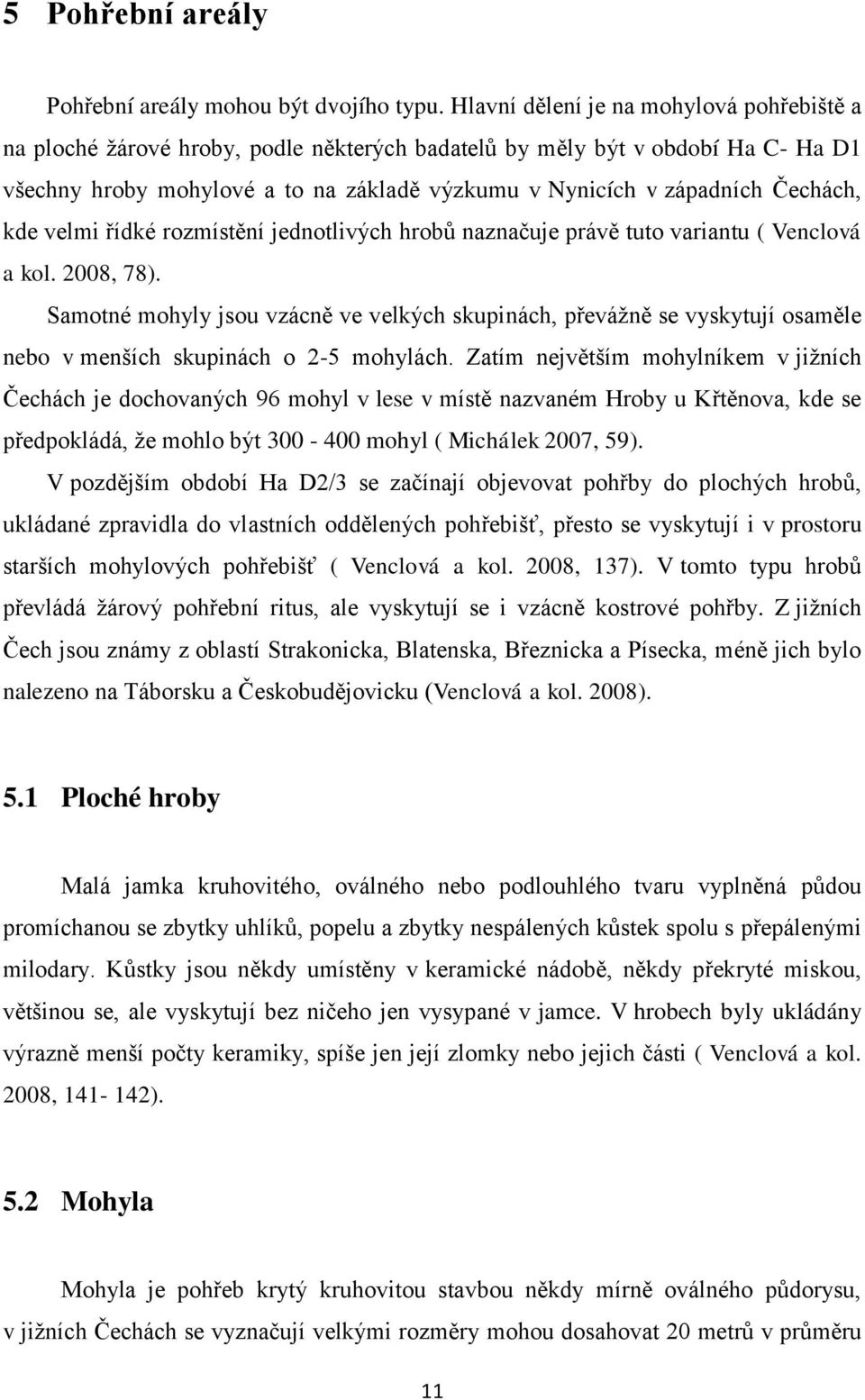 Čechách, kde velmi řídké rozmístění jednotlivých hrobů naznačuje právě tuto variantu ( Venclová a kol. 2008, 78).