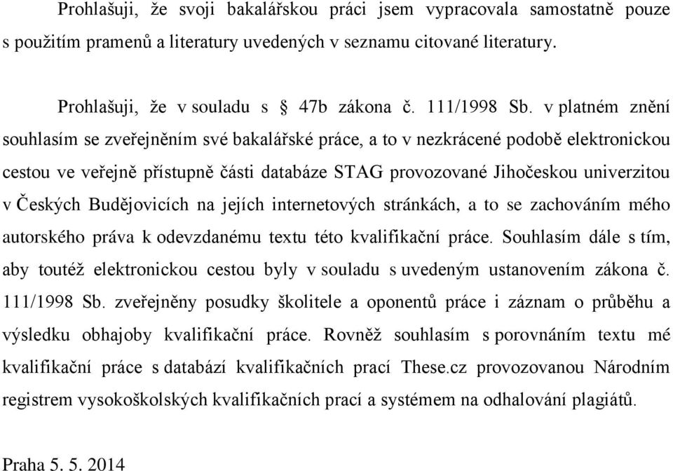 Budějovicích na jejích internetových stránkách, a to se zachováním mého autorského práva k odevzdanému textu této kvalifikační práce.