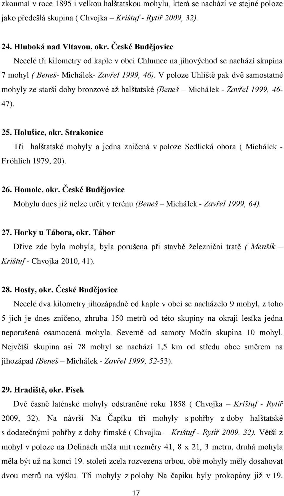 V poloze Uhliště pak dvě samostatné mohyly ze starší doby bronzové aţ halštatské (Beneš Michálek - Zavřel 1999, 46-47). 25. Holušice, okr.
