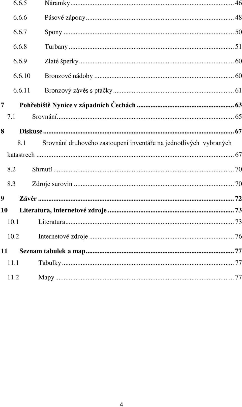 1 Srovnání druhového zastoupení inventáře na jednotlivých vybraných katastrech... 67 8.2 Shrnutí... 70 8.3 Zdroje surovin... 70 9 Závěr.